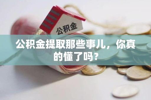 延平公积金提取那些事儿，你真的懂了吗？