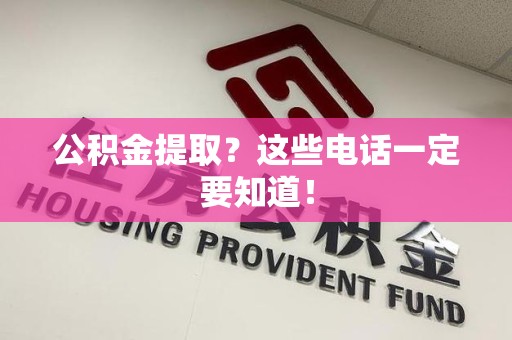 延平公积金提取？这些电话一定要知道！