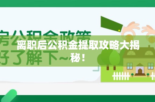 延平离职后公积金提取攻略大揭秘！