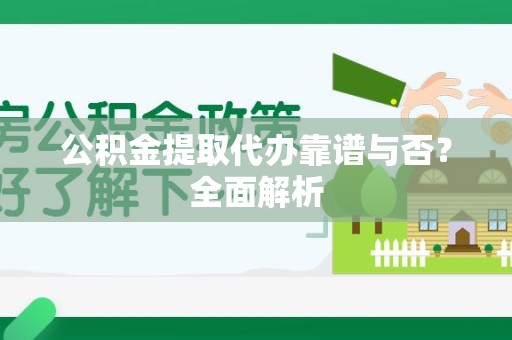 延平公积金提取代办靠谱与否？全面解析