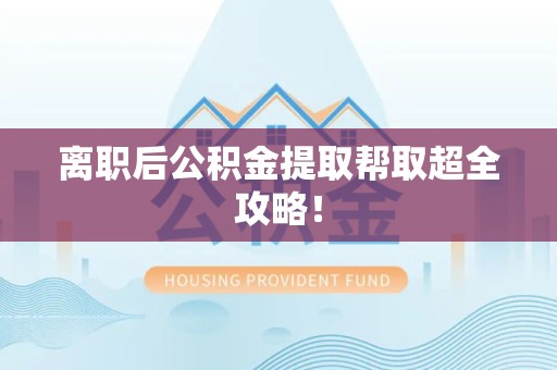 延平离职后公积金提取帮取超全攻略！