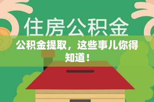 延平公积金提取，这些事儿你得知道！