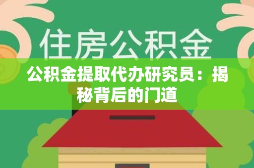 延平公积金提取代办研究员：揭秘背后的门道