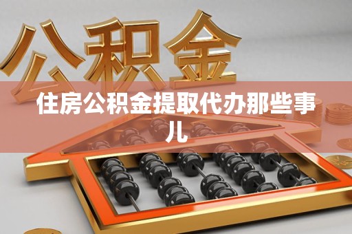 延平住房公积金提取代办那些事儿