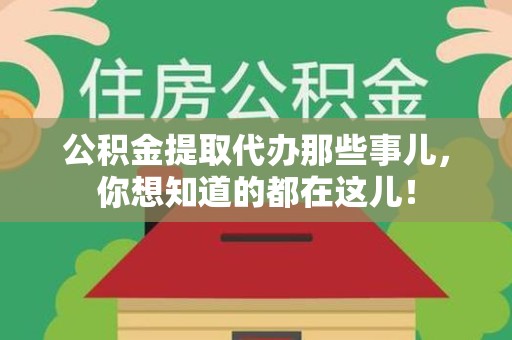 延平公积金提取代办那些事儿，你想知道的都在这儿！