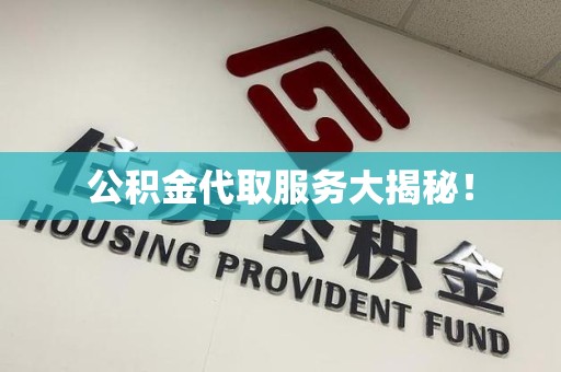 延平公积金代取服务大揭秘！