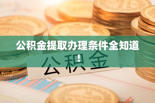 延平公积金提取办理条件全知道！