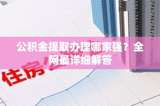 延平公积金提取办理哪家强？全网最详细解答