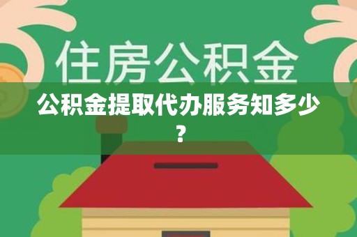 延平公积金提取代办服务知多少？