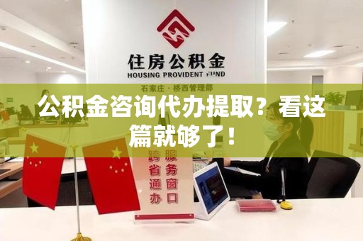 延平公积金咨询代办提取？看这篇就够了！