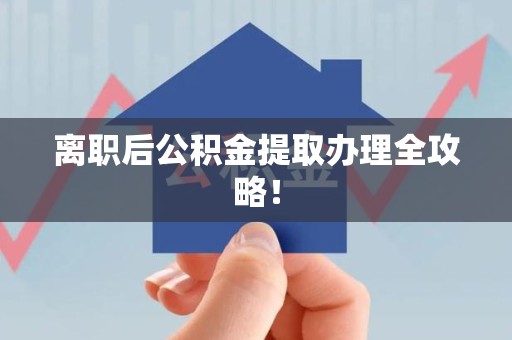 延平离职后公积金提取办理全攻略！