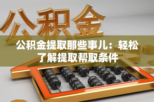 延平公积金提取那些事儿：轻松了解提取帮取条件