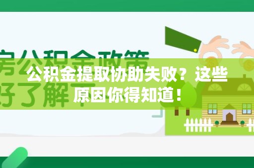 延平公积金提取协助失败?这些原因你得知道! 延平公积金提取协助失败?这些原因你得知道!