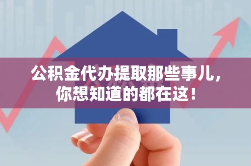 延平公积金代办提取那些事儿，你想知道的都在这！