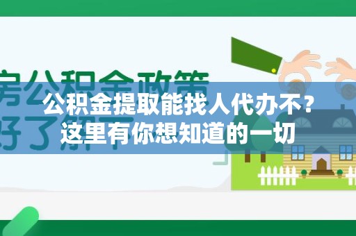 延平公积金提取能找人代办不？这里有你想知道的一切